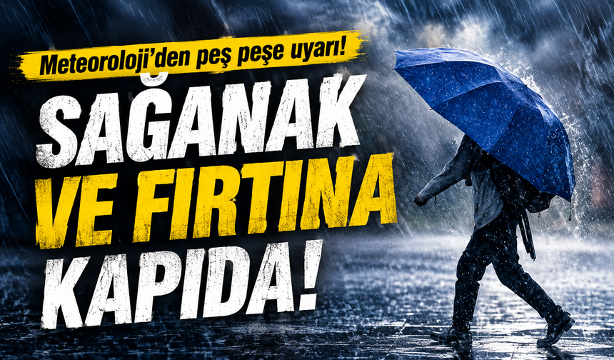 Meteoroloji’den peş peşe uyarı! Sağanak ve fırtına kapıda