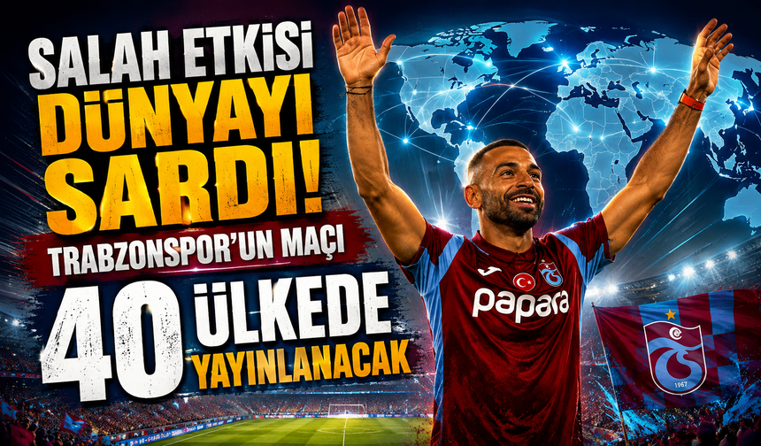Salah etkisi dünyayı sardı! Trabzonspor’un maçı 40 ülkede yayınlanacak