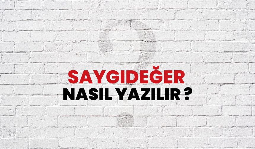 Saygıdeğer nasıl yazılır? Saygı değer ayrı mı, bitişik mi yazılır?