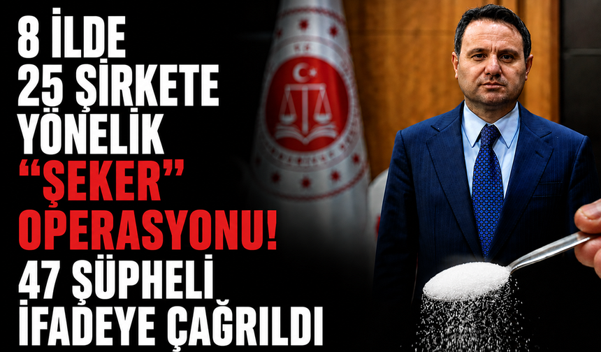 8 ilde 25 şirkete yönelik “şeker” operasyonu! 47 şüpheli ifadeye çağrıldı