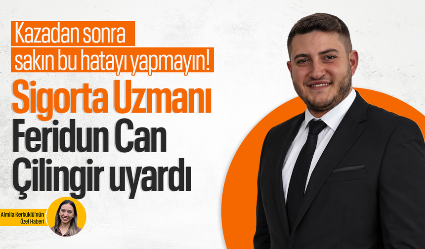Kaza sonrası sakın bu hatayı yapmayın! Sigorta Uzmanı Feridun Can Çilingir uyardı