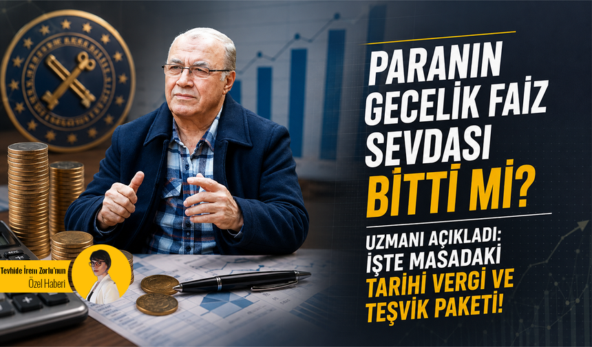 Paranın gecelik faiz sevdası bitti mi, uzmanı açıkladı: İşte masadakİ tarihi vergi ve teşvik paketi!