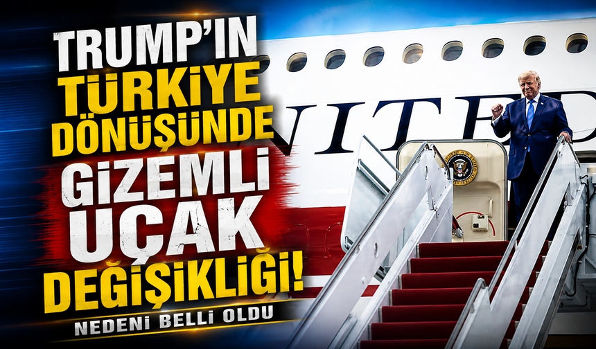Trump’ın Türkiye dönüşünde gizemli uçak değişikliği! Nedeni belli oldu