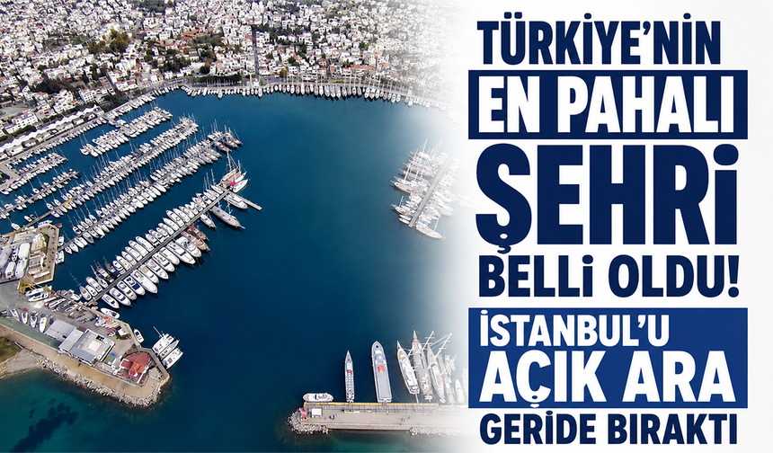 Türkiye’nin en pahalı şehri belli oldu! İstanbul’u açık ara geride bıraktı