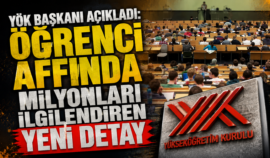 YÖK Başkanı açıkladı: Öğrenci affında milyonları ilgilendiren yeni detay