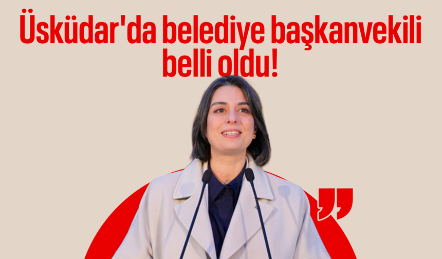 Üsküdar Belediyesi’nde başkanvekili belli oldu!