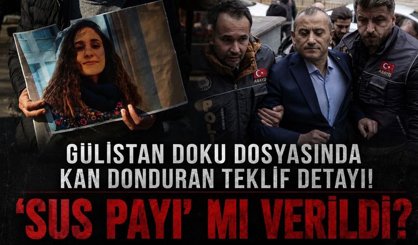 Gülistan Doku soruşturmasında kan donduran teklif! 'Sus payı' mı verildi?