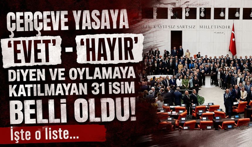 Çerçeve yasaya "evet" ve "hayır" diyen isimler belli oldu! İşte o liste...