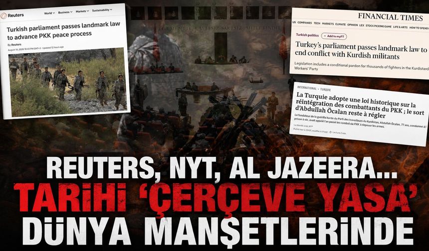 Reuters, NYT, Al Jazeera... Tarihi 'Çerçeve Yasa' dünya manşetlerinde...