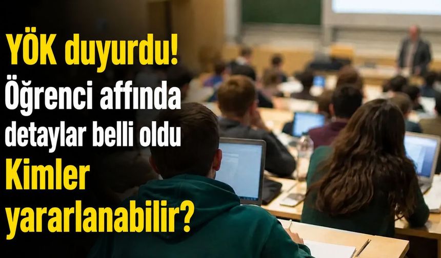 YÖK duyurdu: Öğrenci affında detaylar belli oldu! Kimler yararlanabilir?