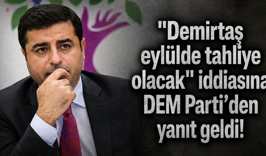 Demirtaş eylülde tahliye mi olacak? DEM Parti'den yanıt geldi!