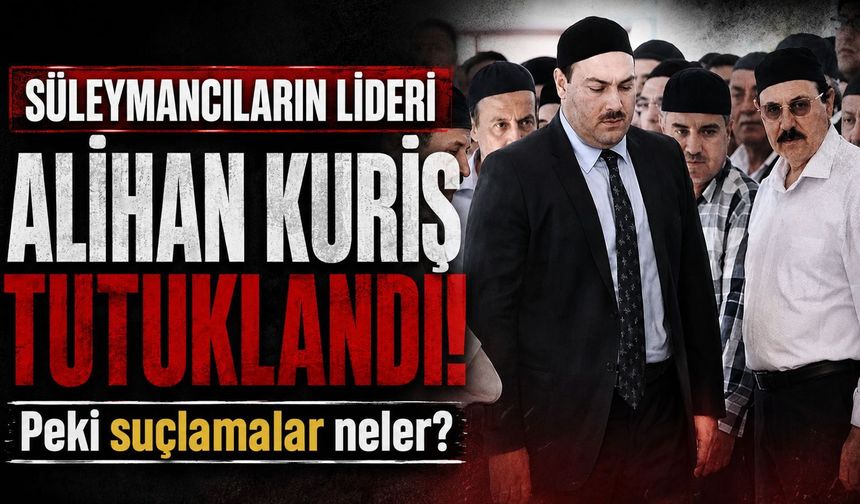 Süleymancıların lideri Alihan Kuriş tutuklandı!
