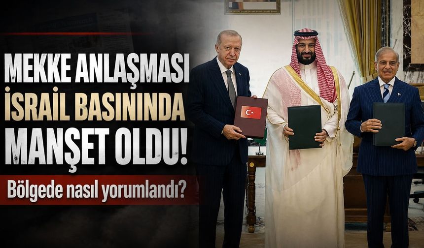 Mekke Anlaşması İsrail basınında manşet oldu!