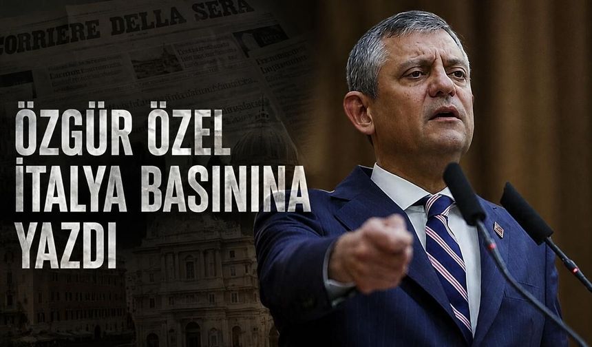 Özgür Özel İtalya basınına yazdı: "Otoriterlik Türkiye’nin kaderi değildir"