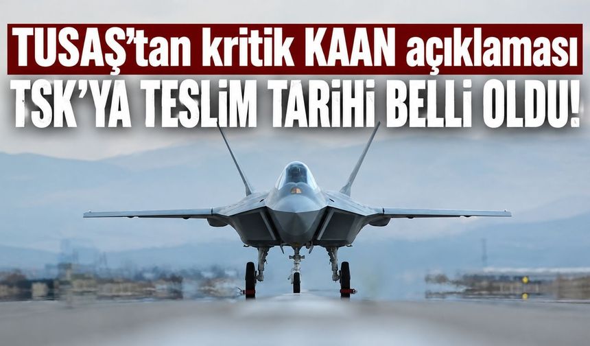TUSAŞ'tan kritik KAAN açıklaması: TSK'ya teslim edileceği tarih belli oldu
