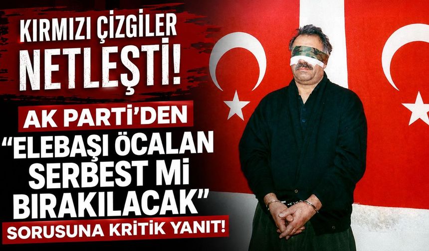 AK Parti'den "Teröristbaşı Öcalan serbest mi bırakılacak?" sorusuna net yanıt