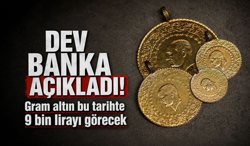 Dev banka tarihi açıkladı: Gram altın 9 bin lirayı görecek