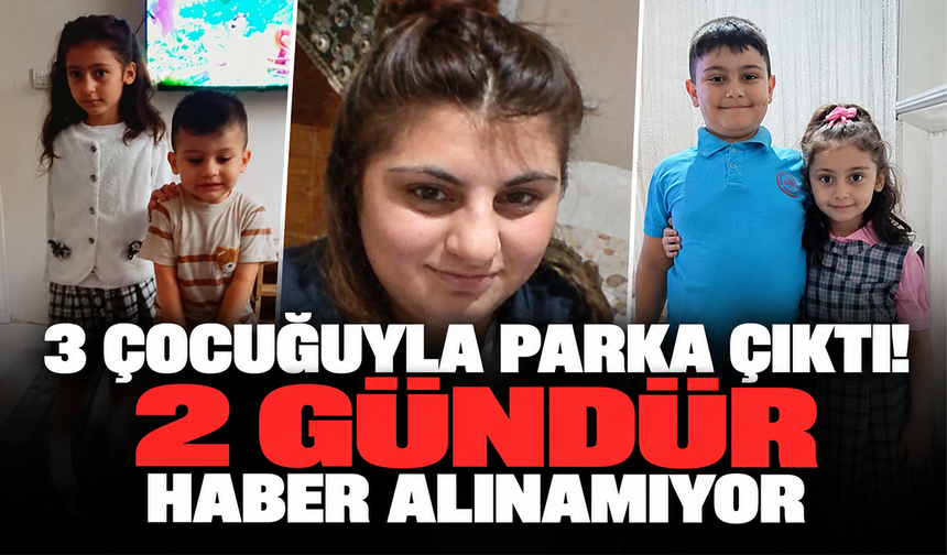 3 çocuğuyla parka çıktı! 2 gündür haber alınamıyor