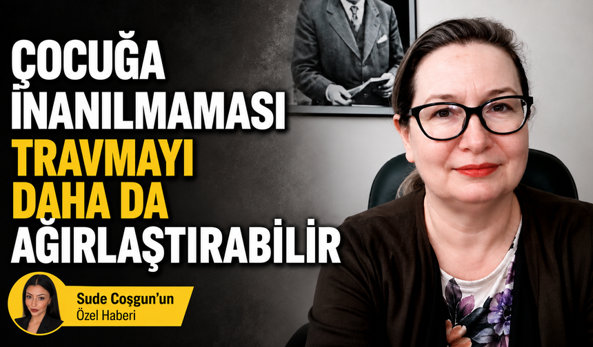 Çocuğa inanılmaması travmayı daha da ağırlaştırabilir