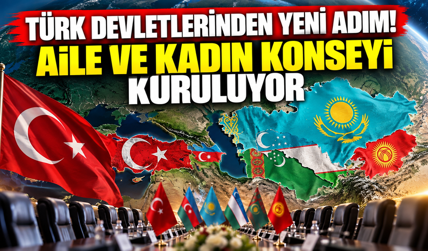 Türk devletlerinden yeni adım! Aile ve Kadın Konseyi kuruluyor