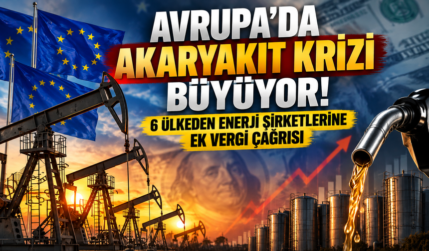 Avrupa’da akaryakıt krizi büyüyor! 6 ülkeden enerji şirketlerine ek vergi çağrısı