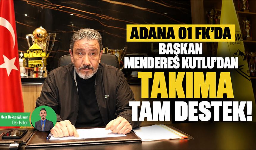 Adana 01 FK'da Başkan Menderes Kutlu'dan takıma tam destek!