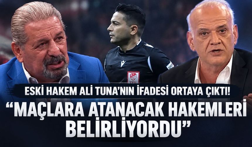 Eski hakem Ali Tuna'nın ifadesi ortaya çıktı: "Toroğlu ve Çakar maçlara atanacak hakemleri belirliyor"