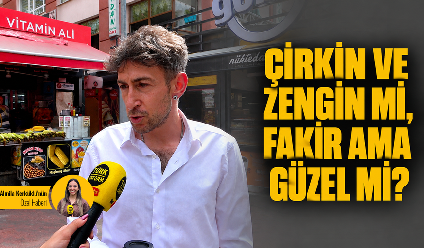 Zengin ama çirkin mi, güzel ama fakir mi?