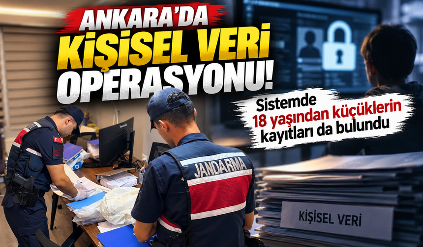 Ankara’da kişisel veri operasyonu! Sistemde 18 yaşından küçüklerin kayıtları da bulundu