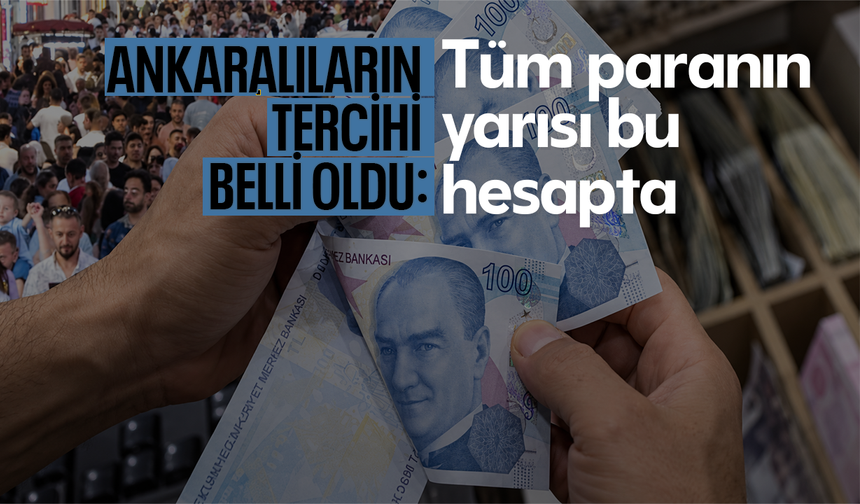 Ankaralıların tercihi belli oldu: Paranın yarısı o hesapta