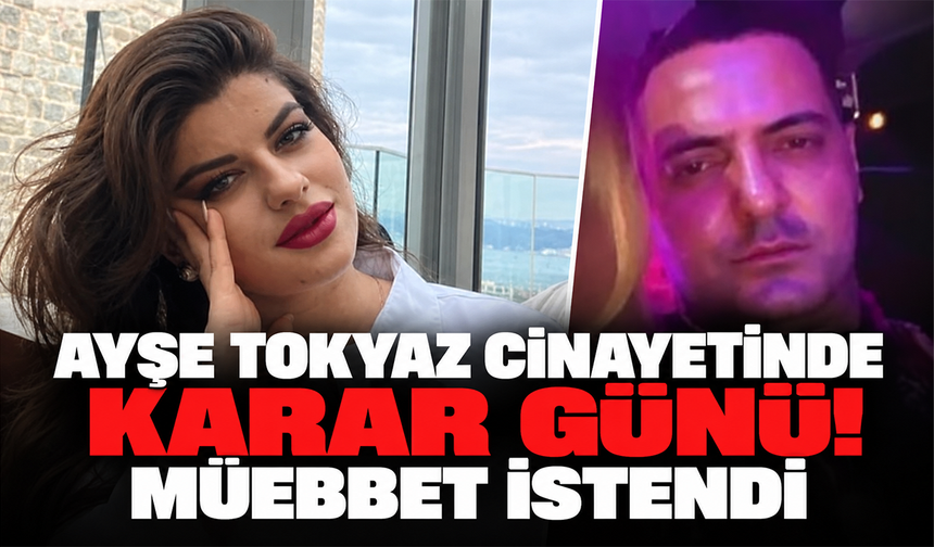 Ayşe Tokyaz cinayetinde karar günü! Müebbet istendi