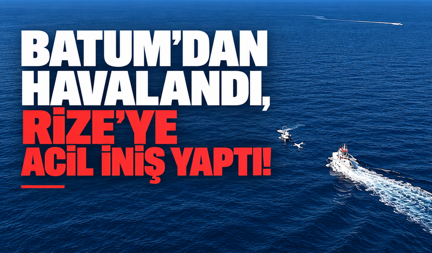 Batum’dan havalanan uçak Rize açıklarında denize acil iniş yaptı