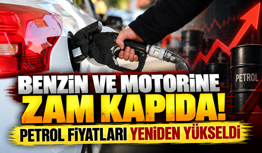 Benzin ve motorine zam kapıda! Petrol fiyatları yeniden yükseldi