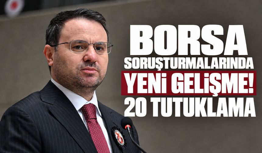 Borsa soruşturmalarında yeni gelişme! 20 tutuklama