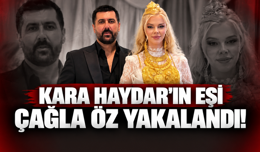 Kara Haydar'ın eşi Çağla Öz yakalandı!