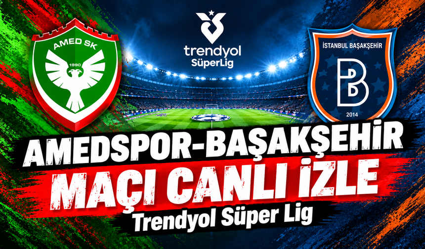 Amedspor-Başakşehir MAÇI CANLI İZLE | Trendyol Süper Lig