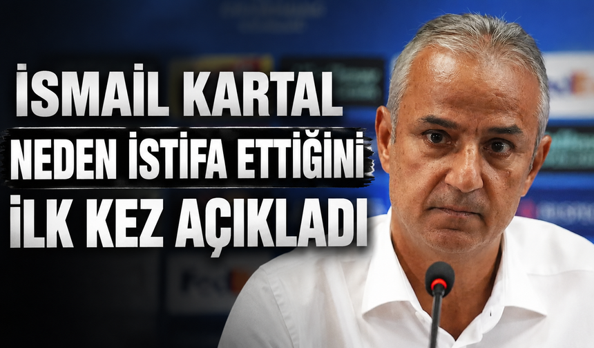 İsmail Kartal istifa kararının perde arkasını ilk kez anlattı!
