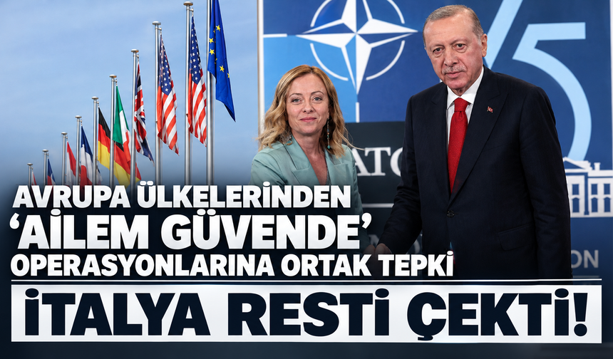 7 Avrupa ülkesinden ‘Ailem Güvende’ operasyonlarına ortak tepki! İtalya resti çekti