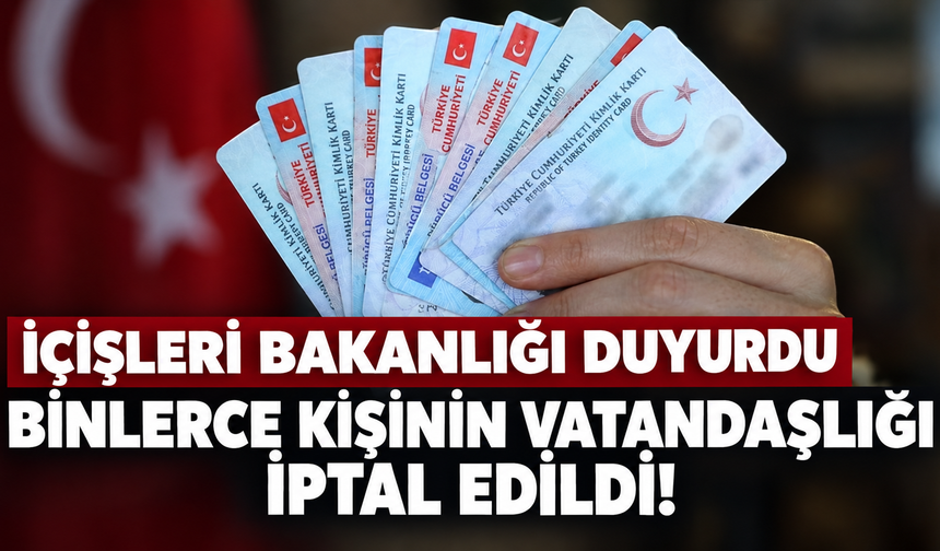 İçişleri Bakanlığı duyurdu: Yatırım yoluyla usulsüz vatandaşlık alan vatandaşlık alan binlerce kişiye iptal!