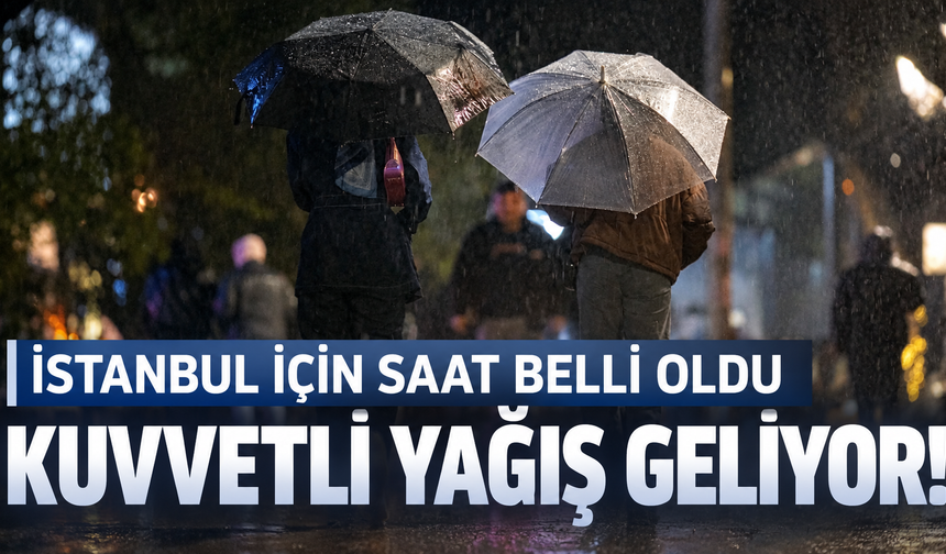 İstanbul'a kuvvetli yağış uyarısı! Saat belli oldu