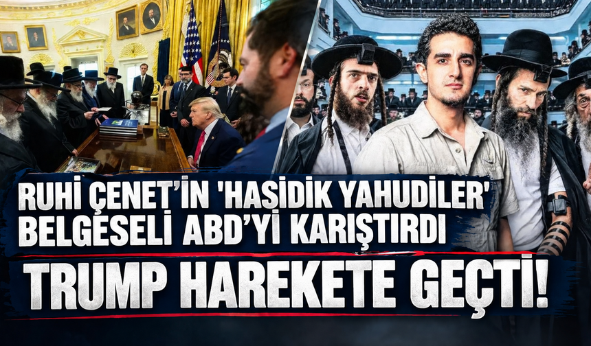 Ruhi Çenet’in ‘Hasidik Yahudiler’ belgeseli ABD’yi karıştırdı! Trump, liderleri ağırladı