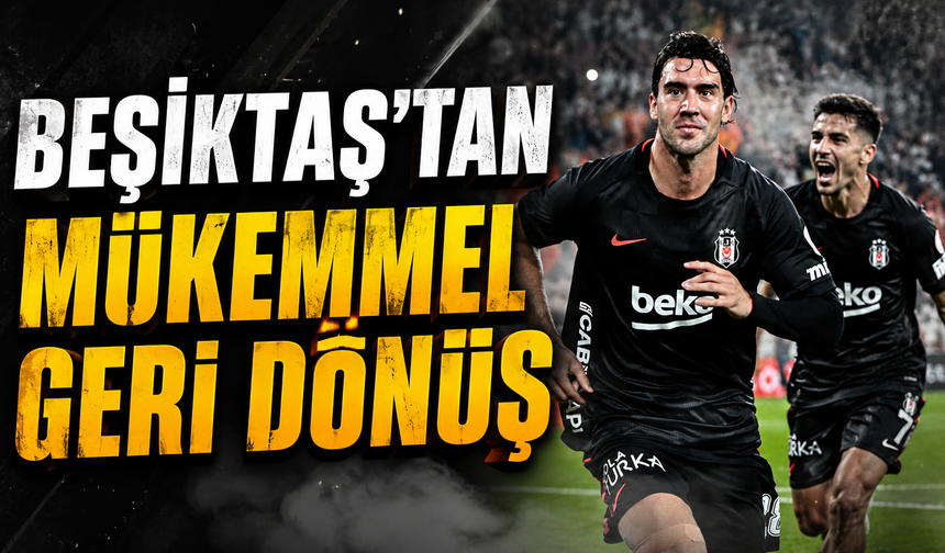 Beşiktaş'tan mükemmel geri dönüş!
