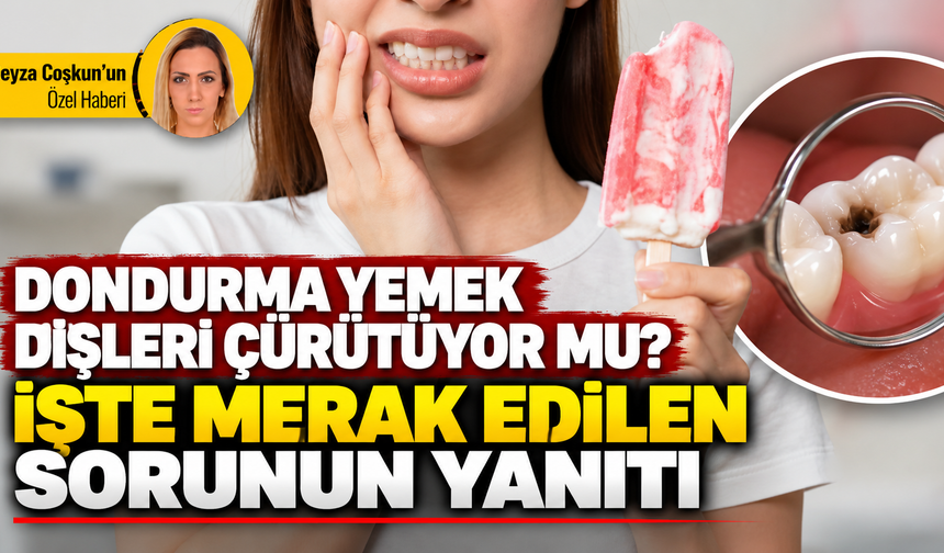 Dondurma yemek dişleri çürütüyor mu? İşte merak edilen sorunun yanıtı