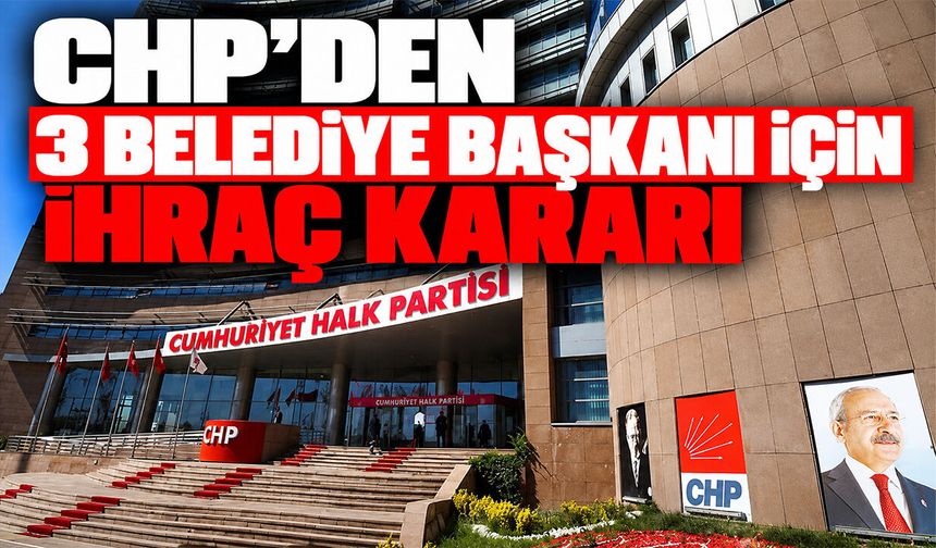 Kadıköy, Sarıyer ve Sancaktepe: CHP'de 3 başkana ihraç kararı