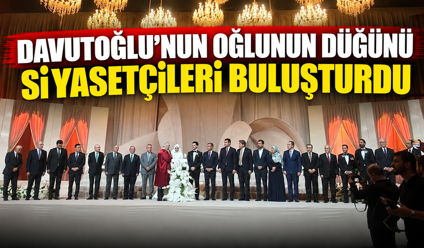 Davutoğlu'nun oğlunun düğünü siyasetçileri buluşturdu