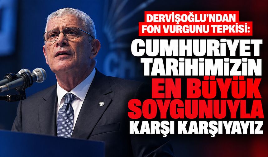 Dervişoğlu'ndan fon vurgunu tepkisi: Cumhuriyet tarihimizin en büyük soygunuyla karşı karşıyayız