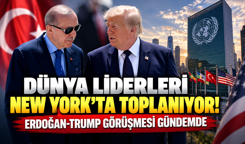 Dünya liderleri New York’ta toplanıyor! Erdoğan-Trump görüşmesi gündemde
