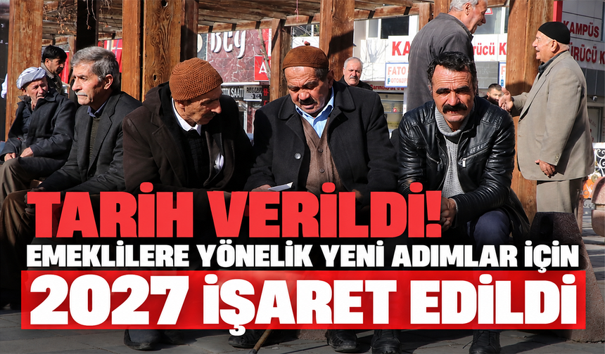 Tarih verildi! Emeklilere yönelik yeni adımlar için 2027 işaret edildi