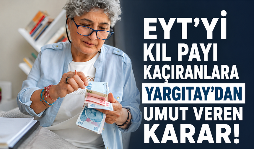 EYT’yi kıl payı kaçıranlara Yargıtay’dan umut veren karar!