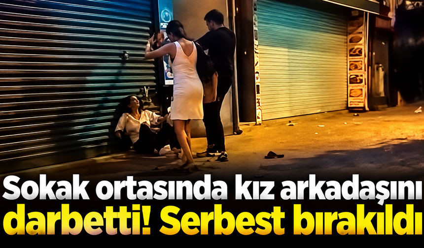 Sokak ortasında kız arkadaşını darbetti! Serbest bırakıldı